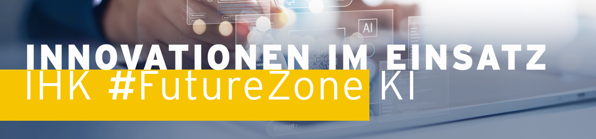 Veranstaltungsbanner „INNOVATIONEN IM EINSATZ – IHK #FutureZone KI“ mit gelbem Farbelement vor dem verschwommenen Hintergrund einer Person, die an einem Laptop mit digitalen KI-Benutzeroberflächen arbeitet.